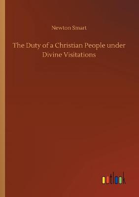 The Duty of a Christian People under Divine Visitations (Paperback)