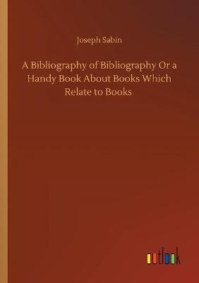 A Bibliography of Bibliography Or a Handy Book About Books Which Relate to Books (Paperback)