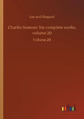 Charles Sumner: his complete works, volume 20: Volume 20 (Paperback)