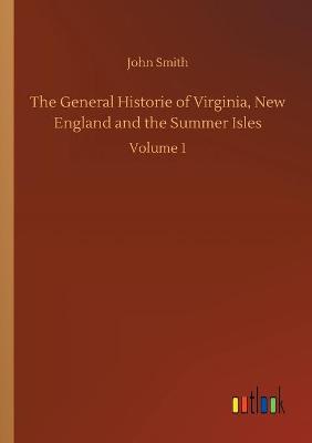 The General Historie of Virginia, New England and the Summer Isles: Volume 1 (Paperback)