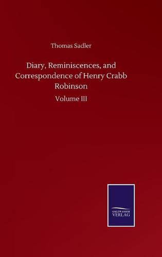 Diary, Reminiscences, and Correspondence of Henry Crabb Robinson: Volume III (Hardback)