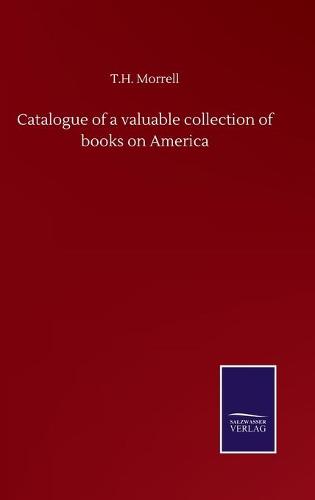 Catalogue of a valuable collection of books on America (Hardback)