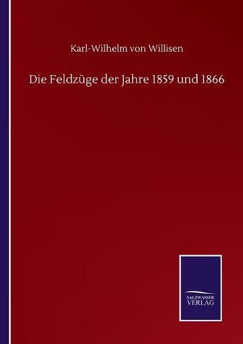 Die Feldzuge der Jahre 1859 und 1866 (Paperback)