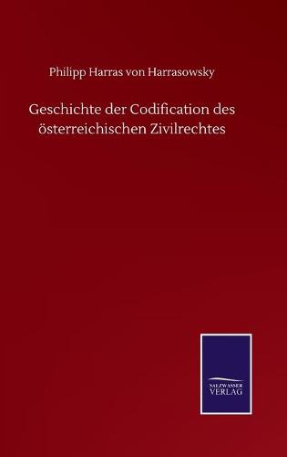 Geschichte der Codification des oesterreichischen Zivilrechtes (Hardback)