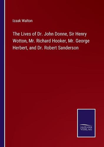 The Lives of Dr. John Donne, Sir Henry Wotton, Mr. Richard Hooker, Mr. George Herbert, and Dr. Robert Sanderson (Paperback)