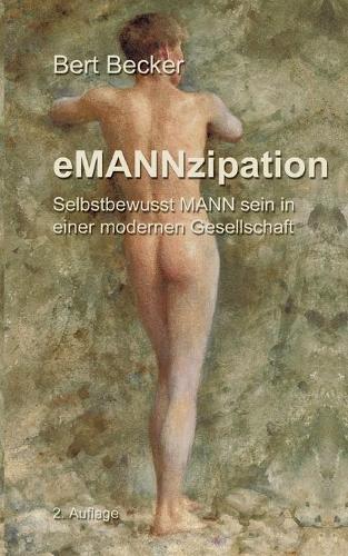 eMANNzipation: Selbstbewusst MANN sein in einer modernen Gesellschaft, 2. Auflage (Paperback)