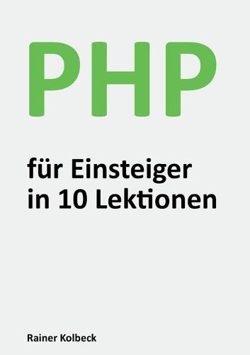 PHP fur Einsteiger in 10 Lektionen: Programmieren lernen, schnell und effektiv (Paperback)