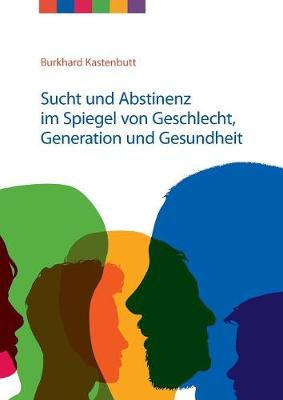 Sucht Und Abstinenz Im Spiegel Von Geschlecht, Generation Und Gesundheit (Paperback)