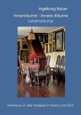 Innenraume - innere Raume - Lebensraume: Interieurs in der Malerei in Nord und Sud (Paperback)