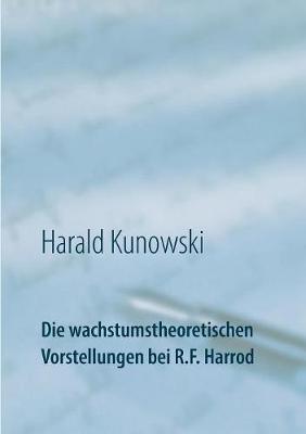 Die Wachstumstheoretischen Vorstellungen Bei R.F. Harrod (Paperback)