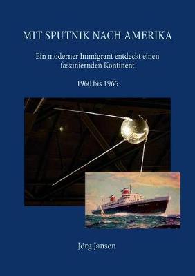 Mit Sputnik nach Amerika: Ein moderner Immigrant entdeckt einen fasziniernden Kontinent - 1960 bis 1965 (Paperback)