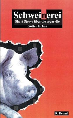 Schweinerei: Short Storys uber die sogar die Goetter lachen (Paperback)