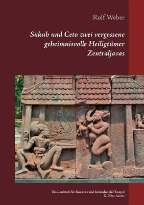 Sukuh Und Ceto Zwei Vergessene Geheimnisvolle Heiligt mer Zentraljavas (Paperback)