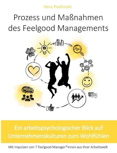 Prozess und Massnahmen des Feelgood Managements: Ein arbeitspsychologischer Blick auf Unternehmenskulturen zum Wohlfuhlen (Paperback)