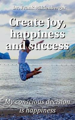 Create More Joy, Happiness and Success (Paperback)