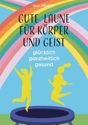 Gute Laune fur Koerper und Geist: glucklich ganzheitlich gesund (Paperback)