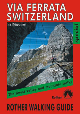 Via Ferrata Switzerland: The Finest Valley and Mountain Walks - ROTH.E4832 - Rother Walking Guides - Europe (Paperback)