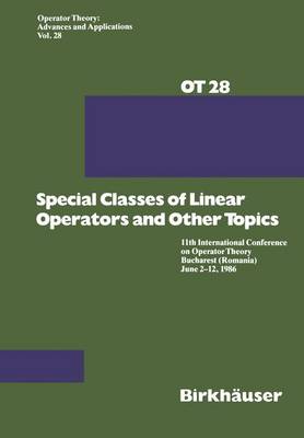 Special Classes of Linear Operators and Other Topics: 11th International Conference on Operator Theory Bucharest (Romania) June 2-12, 1986 - Operator Theory: Advances and Applications 28 (Paperback)
