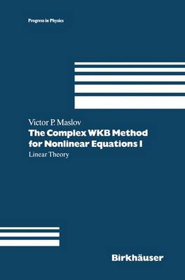 The Complex WKB Method for Nonlinear Equations I: Linear Theory - Progress in Mathematical Physics 16 (Hardback)