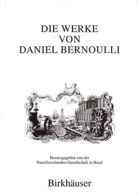 Die Werke von Daniel Bernoulli: Band 1: Medizin und Physiologie, Mathematische Jugendschriften, Positionsastronomie (Hardback)