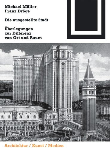 Die ausgestellte Stadt: Zur Differenz von Ort und Raum - Bauwelt Fundamente 133 (Paperback)