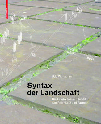 Syntax Der Landschaft: Die Landschaftsarchitektur Von Peter Latz Und Partner (Hardback)
