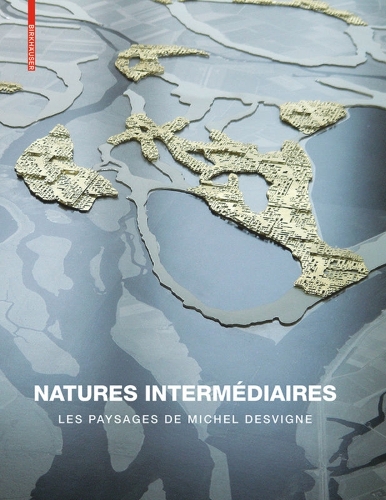 Natures intermediaires: Les paysages de Michel Desvigne (Hardback)