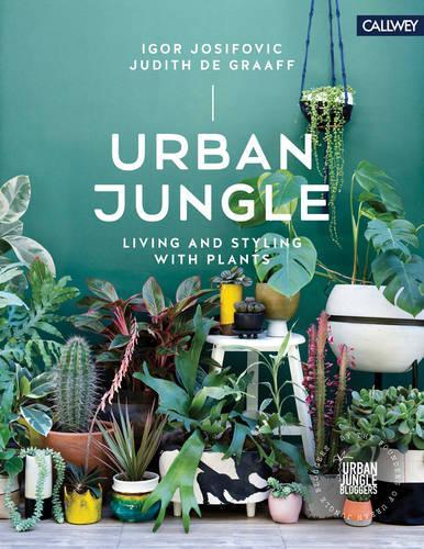 Urban Jungle: Living and Styling with Plants (Hardback)