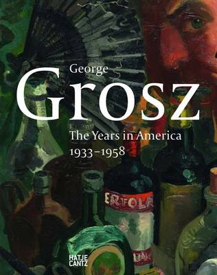 George Grosz: The American Years 1933-1958 (Hardback)