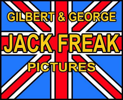 Gilbert and George: Jack Freak Pictures (Hardback)