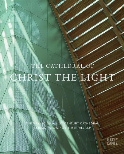 The Cathedral of Christ the Light: The Making of a 21st Century Cathedral Skidmore, Owings & Merrill LLP (Paperback)