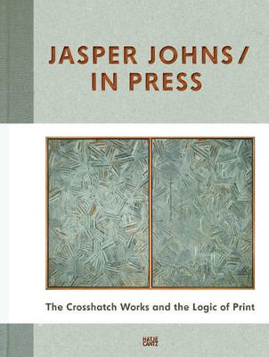 Jasper Johns/In Press: The Crosshatch Works and the Logic of Print (Hardback)