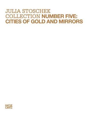 Julia Stoschek Collection: Number Five Cities of Gold and Mirrors (Hardback)