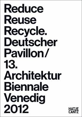 Reduce, Reuse, Recycle (German Edition): Ressource ArchitekturDeutscher Pavillon / 13. Internationale Architekturausstellung La Biennale di Venezia 201213. Internationale Architekturausstellung La Biennale di Venezia 2012 (Paperback)