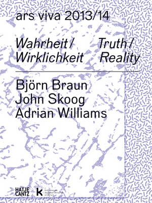 Ars Viva 13/14. Wahrheit / Wirklichkeit: Bjoern Braun. John Skoog. Adrian Williams (Paperback)