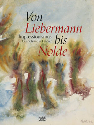 Von Liebermann bis Nolde (German Edition): Impressionismus in Deutschland auf Papier (Hardback)