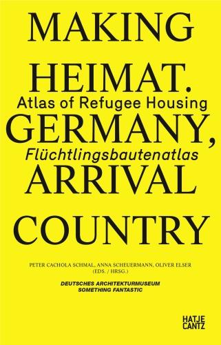 Making Heimat. Germany, Arrival Country: Fluchtlingsbautenatlas / Atlas of Refugee Housing (Paperback)