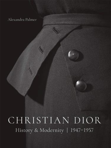 Christian Dior: History and Modernity, 1947 - 1957 (Hardback)