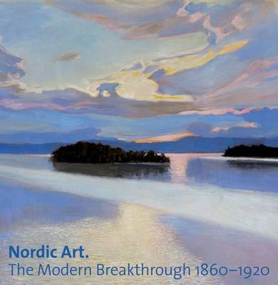 Nordic Art: The Modern Breakthrough 1860-1920 (Hardback)