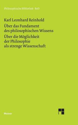Uber Das Fundament Des Philosophischen Wissens (1791). Uber Die Moglichkeit Der Philosophie ALS Strenge Wissenschaft (1790) (Hardback)