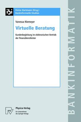 Virtuelle Beratung: Kundenbegleitung Im Elektronischen Vertrieb Der Finanzdienstleister - Bankinformatik-Studien 11 (Hardback)