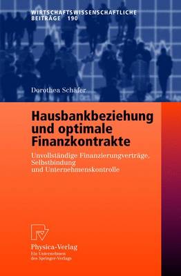 Hausbankbeziehung Und Optimale Finanzkontrakte: Unvollst ndige Finanzierungsvertr ge, Selbstbindung Und Unternehmenskontrolle - Wirtschaftswissenschaftliche Beitrage 190 (Paperback)