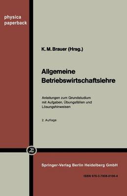 Allgemeine Betriebswirtschaftslehre: Anleitungen Zum Grundstudium Mit Aufgaben, bungsf llen Und L sungshinweisen - Physica-Paperback (Paperback)