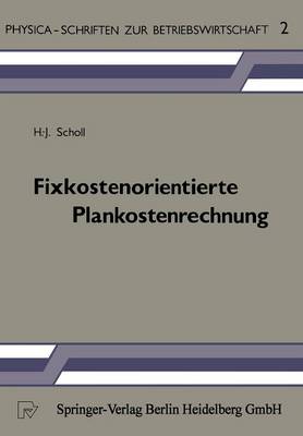 Fixkostenorientierte Plankostenrechnung: Die Grenzplankostenrechnung ALS Informationsinstrument Zur Planung, Steuerung Und Kontrolle Unter Besonderer Ber cksichtigung Der Betriebsbereitschaftskosten - Physica-Schriften Zur Betriebswirtschaft 2 (Paperback)