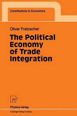 The Political Economy of Trade Integration - Contributions to Economics (Paperback)