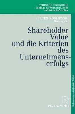 Shareholder Value Und Die Kriterien Des Unternehmenserfolgs - Ethische Ekonomie. Beitrage Zur Wirtschaftsethik Und Wirts 4 (Paperback)
