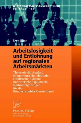 Arbeitslosigkeit Und Entlohnung Auf Regionalen Arbeitsm rkten: Theoretische Analyse, konometrische Methode, Empirische Evidenz Und Wirtschaftspolitische Schlu folgerungen F r Die Bundesrepublik Deutschland - Zew-Wirtschaftsanalysen 182 (Paperback)