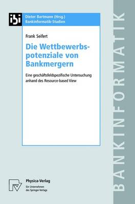 Die Wettbewerbspotenziale Von Bankmergern: Eine Gescha ftsfeldspezifische Untersuchung Anhand Des Resource-Based View - Bankinformatik-Studien 9 (Hardback)