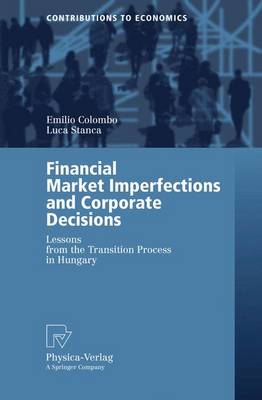 Financial Market Imperfections and Corporate Decisions: Lessons from the Transition Process in Hungary - Contributions to Economics (Paperback)