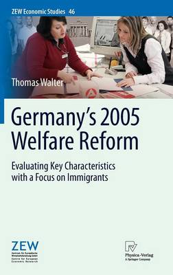 Germany's 2005 Welfare Reform: Evaluating Key Characteristics with a Focus on Immigrants - ZEW Economic Studies 46 (Hardback)